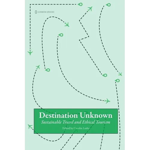 Destination Unknown: Sustainable Travel and Ethical Tourism - Paperback