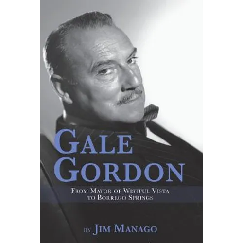 Gale Gordon - From Mayor of Wistful Vista to Borrego Springs - Paperback