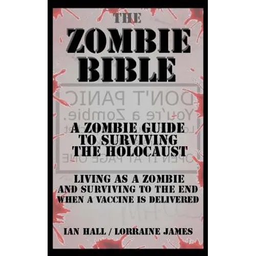 The Zombie Bible: A Zombie Guide to Surviving the Holocaust (Living as a zombie, and surviving to the end when a vaccine is delivered) - Paperback