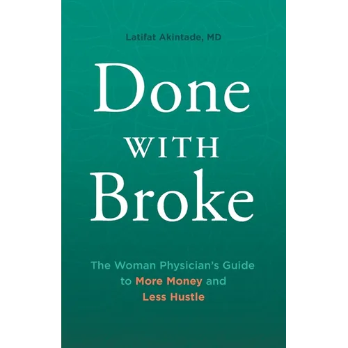 Done With Broke: The Woman Physician's Guide to More Money and Less Hustle - Paperback