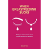 When Breastfeeding Sucks: What You Need to Know about Nursing Aversion and Agitation - Paperback