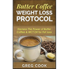 Butter Coffee Weight Loss Protocol: Harness The Power of Butter Coffee & MCT Oil for Fat Loss - Paperback
