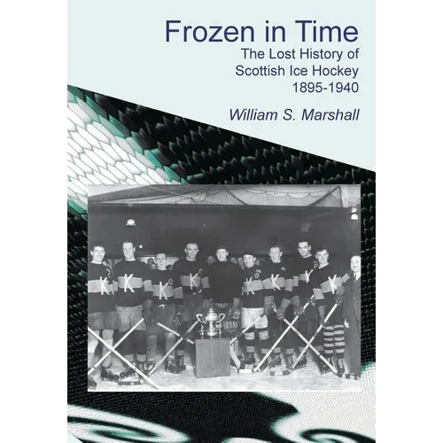 Frozen in Time: The Lost History of Scottish Ice Hockey 1895-1940 - Paperback