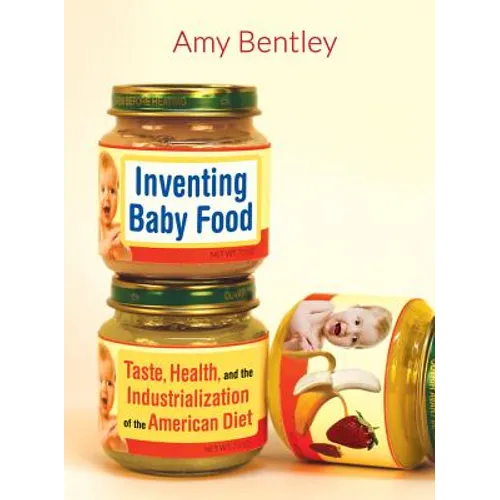 Inventing Baby Food: Taste, Health, and the Industrialization of the American Diet Volume 51 - Paperback