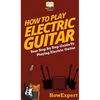 How To Play Electric Guitar: Your Step By Step Guide To Playing Electric Guitar - Hardcover