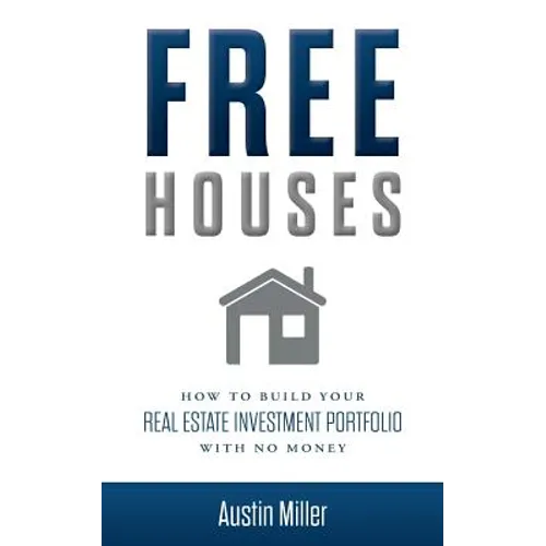Free Houses: How To Build Your Real Estate Investment Portfolio With No Money - Paperback