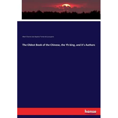The Oldest Book of the Chinese, the Yh-king, and it's Authors - Paperback