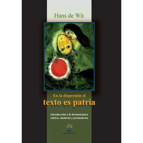 En la dispersion el texto es patria: Introduccion a la hermeneutica clasica, moderna y posmoderna - Paperback