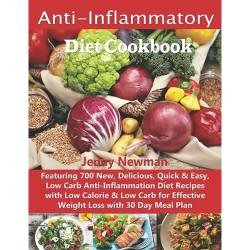 Anti-Inflammatory Diet Cookbook: Featuring 700 New, Delicious, Quick & Easy, Low Carb Anti-Inflammation Diet Recipes with Low Calorie & Low Carb for E - Paperback