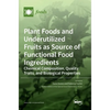 Plant Foods and Underutilized Fruits as Source of Functional Food Ingredients: Chemical Composition, Quality Traits, and Biological Properties - Hardcover
