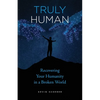 Truly Human: Recovering Your Humanity in a Broken World - Paperback