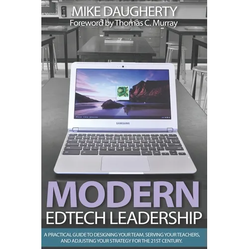 Modern EdTech Leadership: A practical guide to designing your team, serving your teachers, and adjusting your strategy for the 21st century. - Paperback