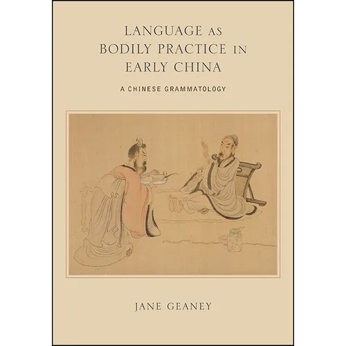 Language as Bodily Practice in Early China: A Chinese Grammatology - Paperback