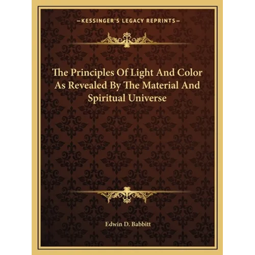 The Principles Of Light And Color As Revealed By The Material And Spiritual Universe - Paperback