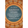 A City Saunter Story: A Three Year Walking Quest to Discover the Wholeness of Lansing, Michigan - Hardcover