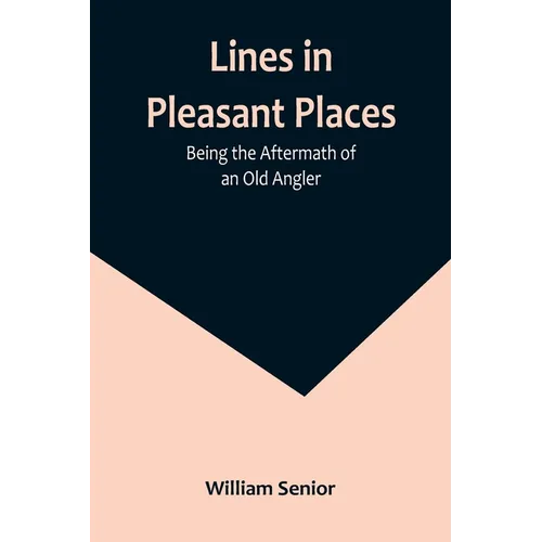 Lines in Pleasant Places: Being the Aftermath of an Old Angler - Paperback