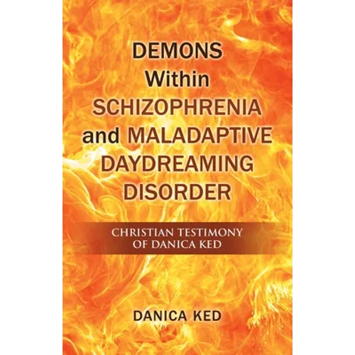 Demons Within Schizophrenia and Maladaptive Daydreaming Disorder: Christian Testimony of Danica Ked - Paperback
