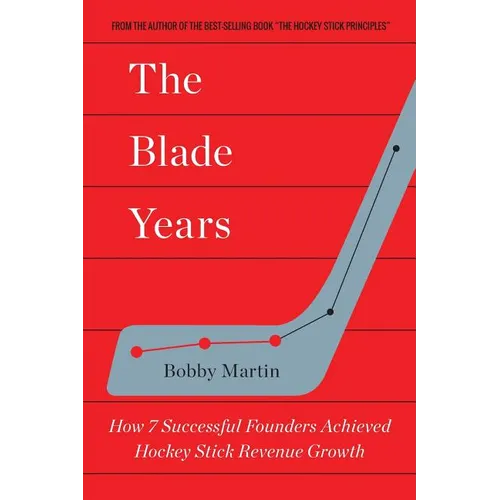 The Blade Years: How 7 Successful Founders Achieved Hockey Stick Revenue Growth - Paperback