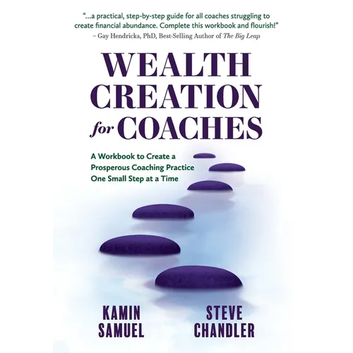 Wealth Creation for Coaches: A Workbook to Create a Prosperous Coaching Practice One Small Step at a Time - Paperback