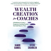 Wealth Creation for Coaches: A Workbook to Create a Prosperous Coaching Practice One Small Step at a Time - Paperback