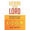 Letters To The Lord: Learning to Live in My World of Wars - Hardcover