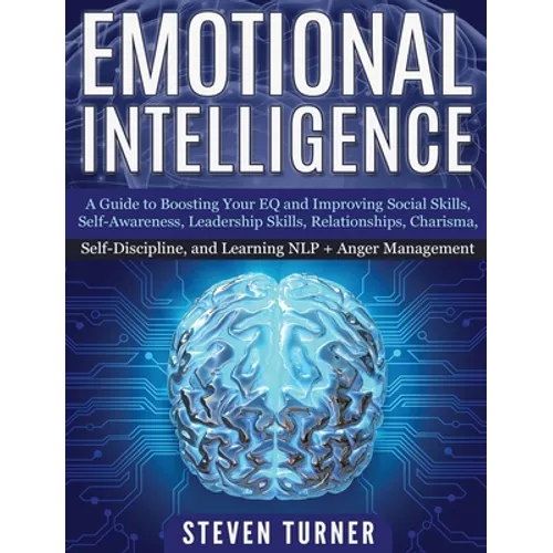 Emotional Intelligence: A Guide to Boosting Your EQ and Improving Social Skills, Self- Awareness, Leadership Skills, Relationships, Charisma, Self- Di - Hardcover
