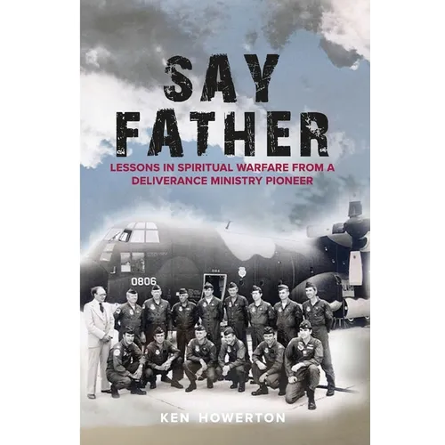 Say Father: Lessons in Spiritual Warfare from a Deliverance Ministry Pioneer - Paperback