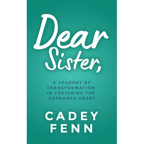 Dear Sister: A Journey of Transformation in Fostering the Orphaned Heart - Paperback