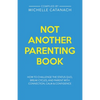 Not Another Parenting Book: How to Challenge the Status Quo, Break Cycles, and Parent with Connection, Calm and Confidence - Paperback