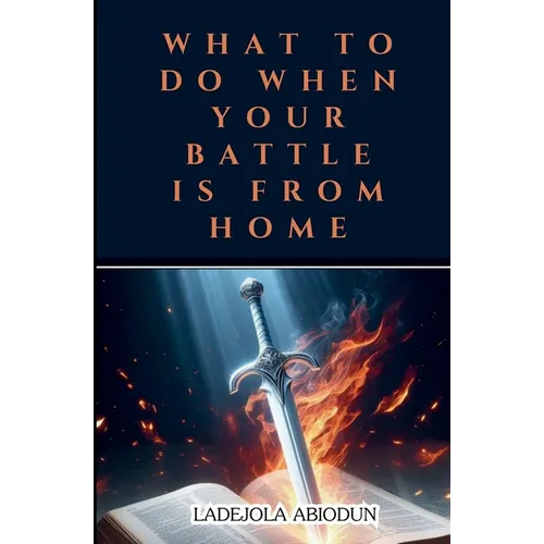 What to Do When Your Battle Is From Home - Paperback
