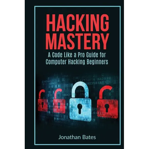 Hacking Mastery: - A Code Like A Pro Guide For Computer Hacking Beginners - Paperback