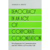 Democracy in an Age of Corporate Colonization: Developments in Communication and the Politics of Everyday Life - Paperback