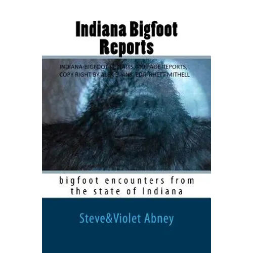 Indiana Bigfoot Reports: bigfoot encounters from the state of Indiana - Paperback