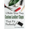 How to Make Your Own Custom Leather Chaps that Fit Perfectly: Illustrated Step-By-Step Guide - Paperback