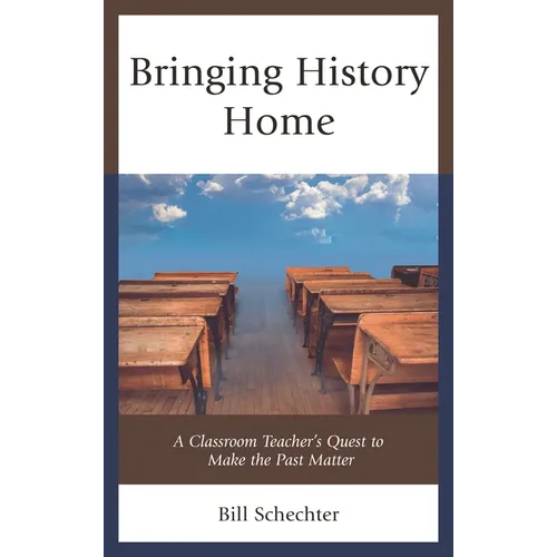 Bringing History Home: A Classroom Teacher's Quest to Make the Past Matter - Paperback