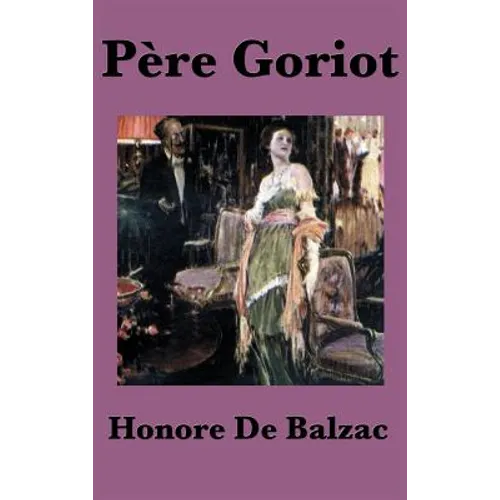 Pere Goriot: A Classic Novel of Ambition, Family, and Parisian Society - Hardcover