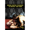 Ground Fighting Techniques to Destroy Your Enemy: Street Based Ground Fighting, Brazilian Jiu Jitsu, and Mixed Martial Arts Fighting Techniques - Paperback