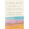 The Mind-Body Guide to the Twelve Steps: Finding Joy, Sensuality, and Pleasure in Recovery--Integrative Spiritual and Somatic Practices for Healing fr - Paperback