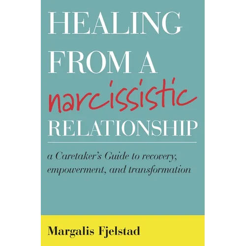 Healing from a Narcissistic Relationship: A Caretaker's Guide to Recovery, Empowerment, and Transformation - Paperback
