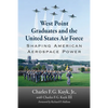West Point Graduates and the United States Air Force: Shaping American Aerospace Power - Paperback