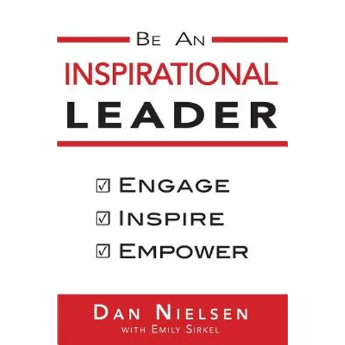 Be An Inspirational Leader: Engage, Inspire, Empower - Paperback