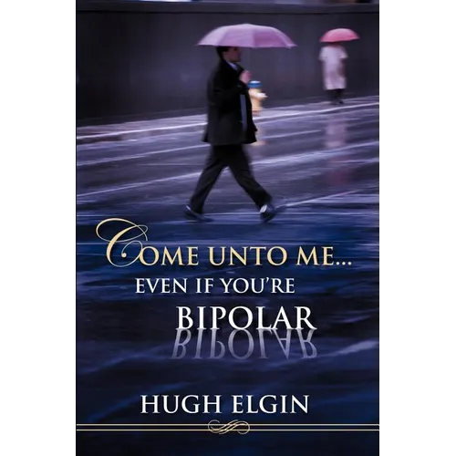 Come Unto Me...Even If You're Bipolar - Paperback