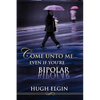 Come Unto Me...Even If You're Bipolar - Paperback
