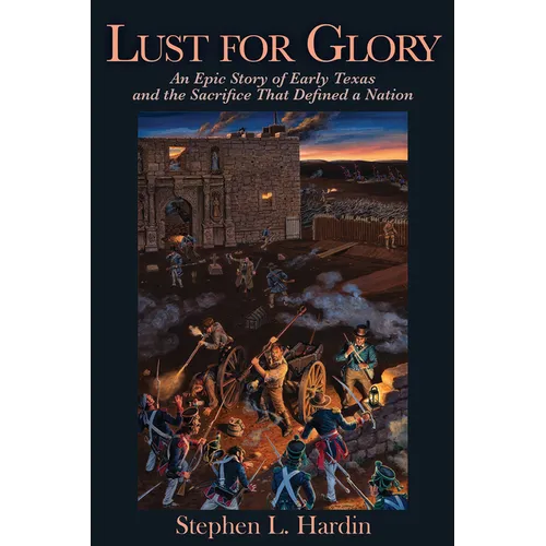 Lust for Glory: An Epic Story of Early Texas and the Sacrifice That Defined a Nation - Paperback