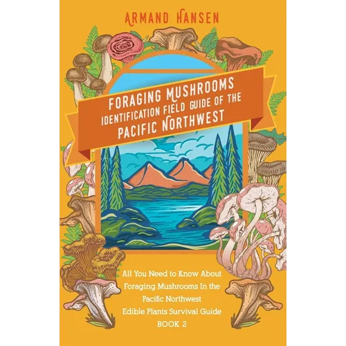All you need to know about foraging mushrooms in the pacific northwest - Edible Plants Survival Guide Book 2 - Paperback