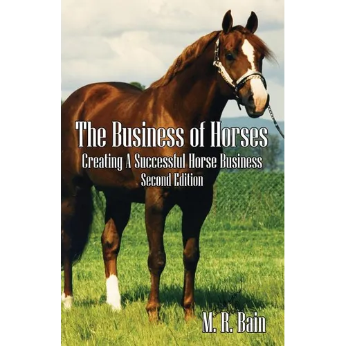 The Business of Horses: Creating a Successful Horse Business Second Edition - Paperback