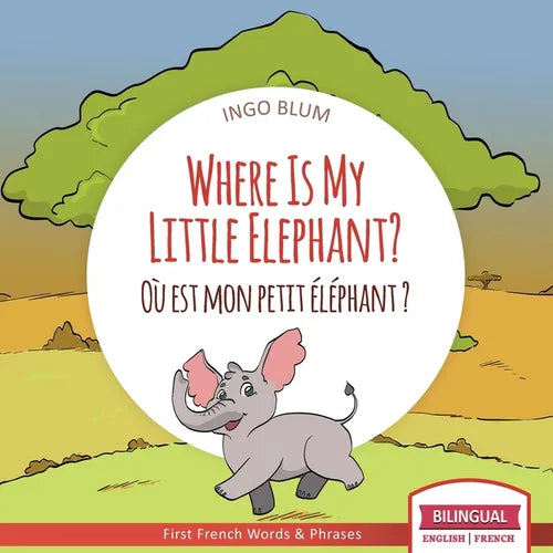 Where Is My Little Elephant? - Où est mon petit éléphant?: Bilingual English-French Picture Book for Children Ages 2-6 - Paperback
