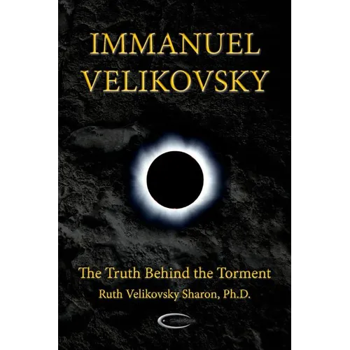 Immanuel Velikovsky - The Truth Behind The Torment - Paperback