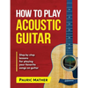 How To Play Acoustic Guitar: The Ultimate Beginner Acoustic Guitar Book - Paperback