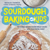 Sourdough Baking with Kids: The Science Behind Baking Bread Loaves with Your Entire Family - Paperback